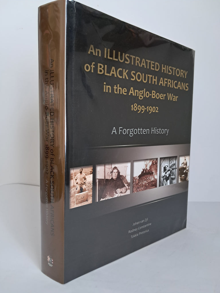 Johan van Zyl, Rodney Constantine, and Tokkie Pretorius - An Illustrated History of Black South Africans in the Anglo-Boer War 1899–1902: A Forgotten History