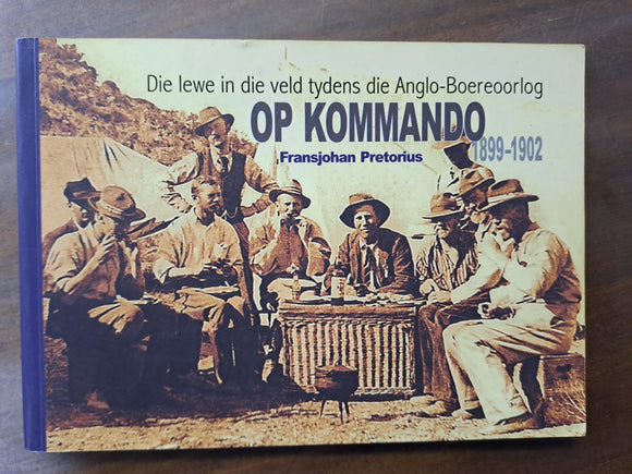 Die lewe in die veld tydens die Anglo-Boereoorlog 1899-1902 - OP KOMMANDO- by Fransjohan Pretorius