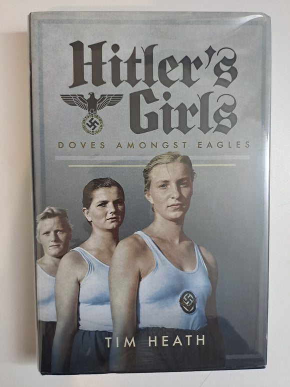 Hitler's Girls: Doves Amongst Eagles by Heath, Tim