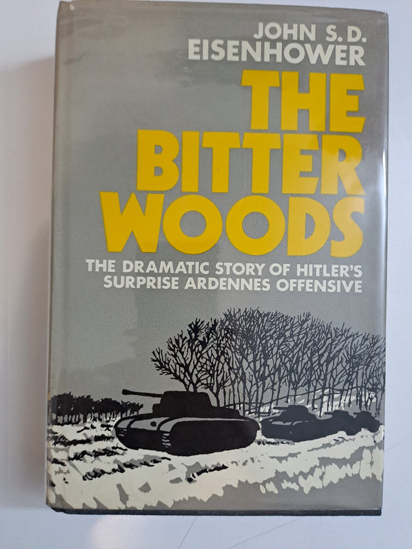 The Bitter Woods: The Dramatic Story...of...Hitler's Surprise Ardennes Offensive by John S. D. Eisenhower