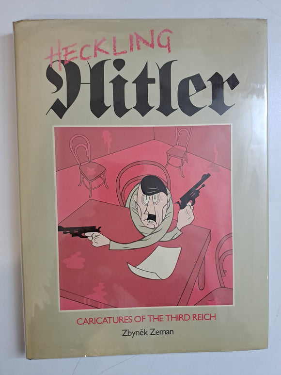 Heckling Hitler: Caricatures of the Third Reich by Zeman Zbynek