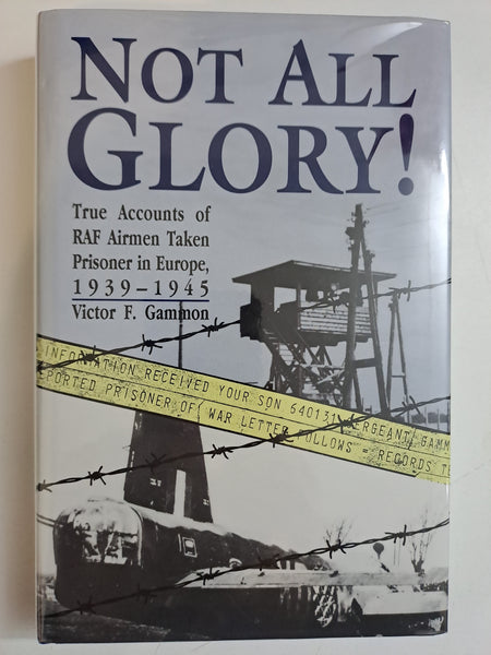 Not all glory!: True accounts of RAF airmen taken prisoner in Europe, 1939-1945 by Gammon, Victor F