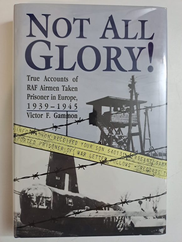 Not all glory!: True accounts of RAF airmen taken prisoner in Europe, 1939-1945 by Gammon, Victor F