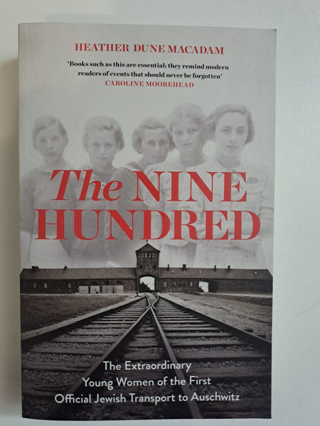 The Nine Hundred: The Extraordinary Young Women of the First Official Jewish Transport to Auschwitz by Macadam, Heather Dune; Moorehead, Caroline