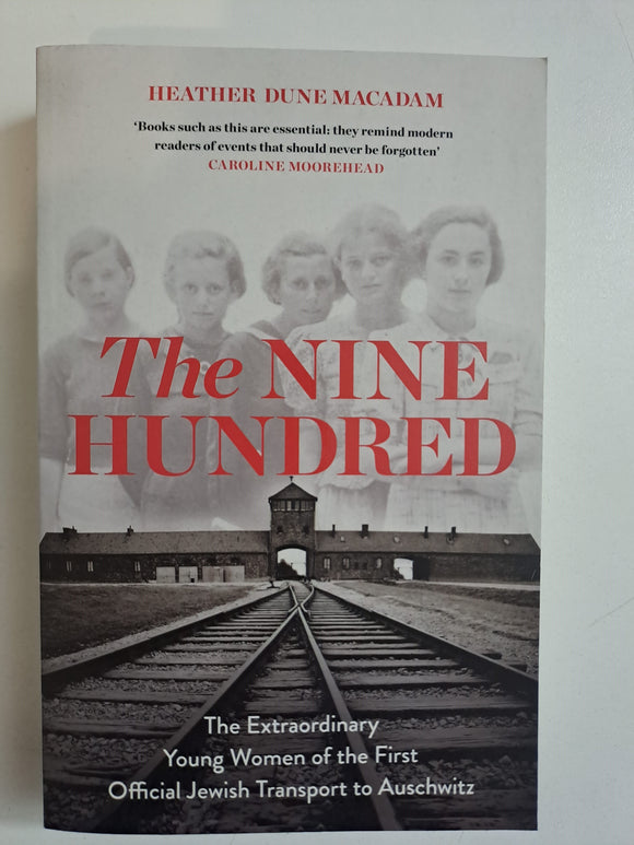 The Nine Hundred: The Extraordinary Young Women of the First Official Jewish Transport to Auschwitz by Macadam, Heather Dune; Moorehead, Caroline
