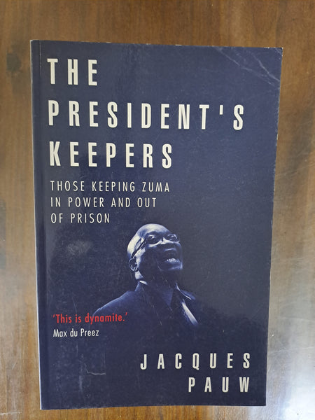 The President's Keepers - Those Keeping Zuma In Power And Out Of Prison (Paperback) Jacques Pauw