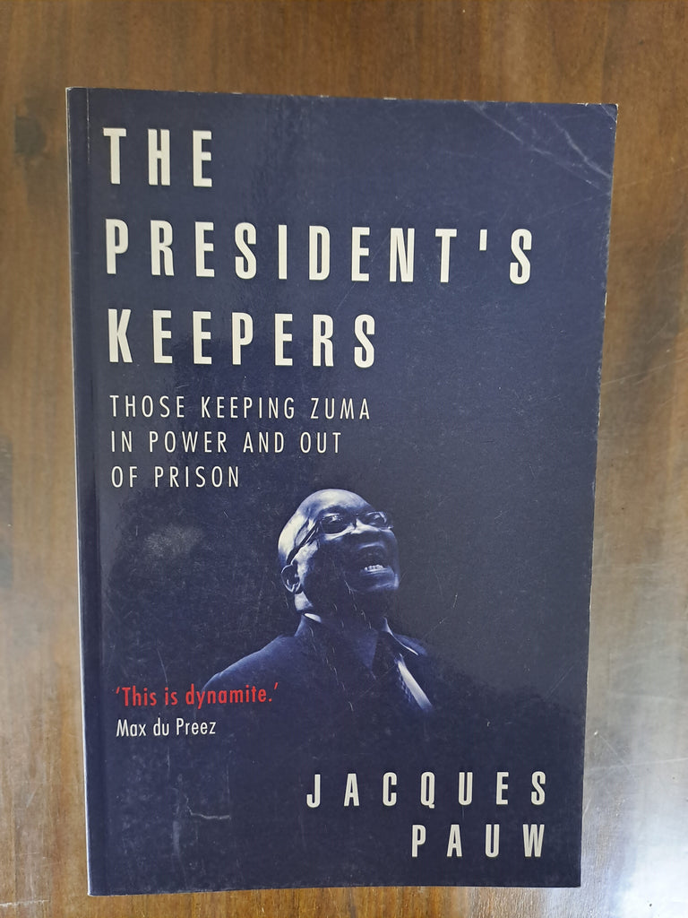 The President's Keepers - Those Keeping Zuma In Power And Out Of Prison (Paperback) Jacques Pauw