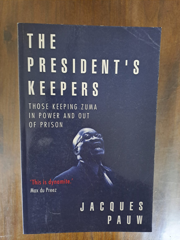 The President's Keepers - Those Keeping Zuma In Power And Out Of Prison (Paperback) Jacques Pauw