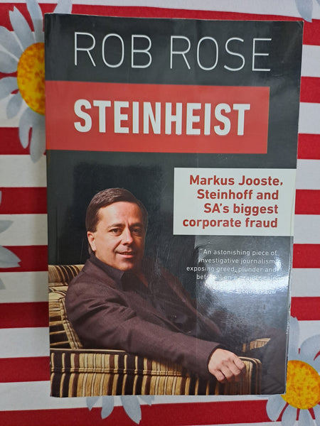 Steinheist: Markus Jooste, Steinhoff & SA's biggest corporate fraud by Rose, Rob