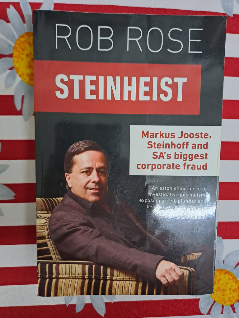 Steinheist: Markus Jooste, Steinhoff & SA's biggest corporate fraud by Rose, Rob