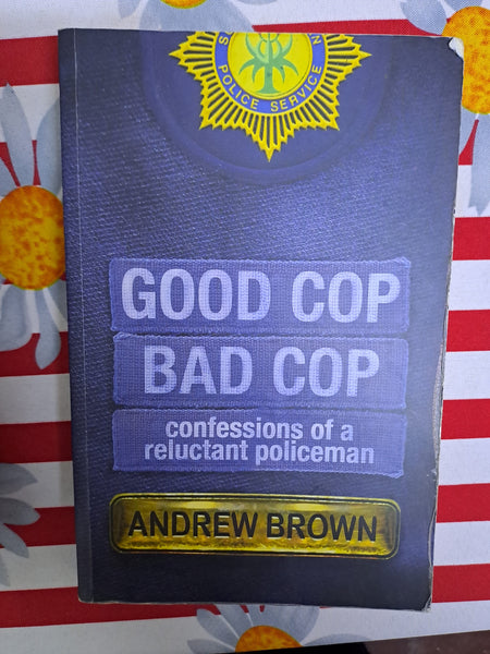 Good Cop Bad Cop confessions of a reluctant policeman by Andrew Brown
