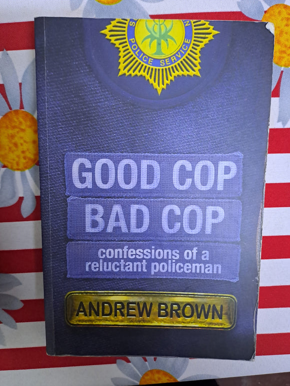 Good Cop Bad Cop confessions of a reluctant policeman by Andrew Brown