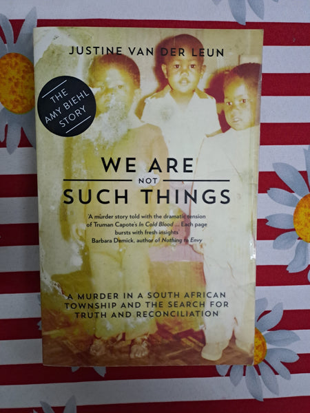 The Amy Biehl Story: We Are Not Such Things: A Murder in a South African Township and the Search for Truth and Reconciliation by Justine van der Leun