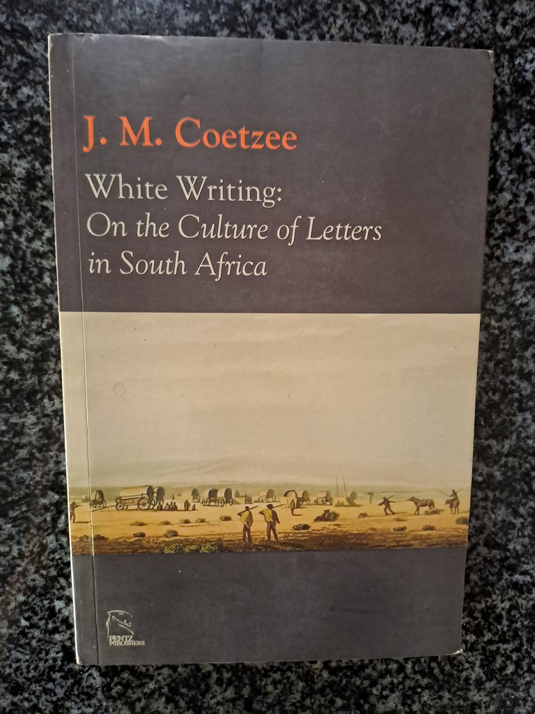 White Writing On the Culture of Letters in South Africa by J.M. Coetzee