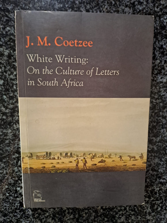 White Writing On the Culture of Letters in South Africa by J.M. Coetzee