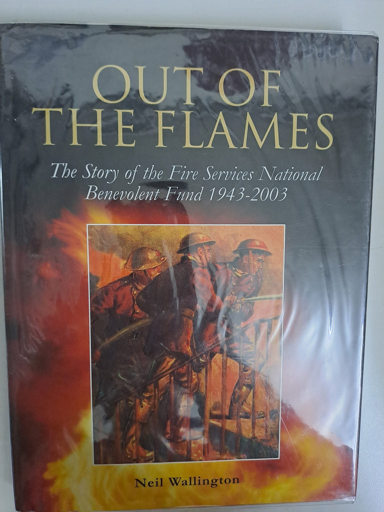 Out of the Flames: The Story of the Fire Services National Benevolent Fund 1943-2003 by Neil Wallington