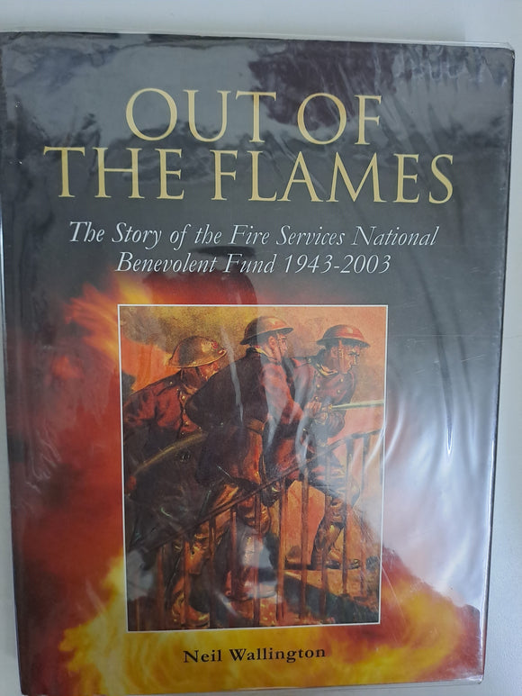 Out of the Flames: The Story of the Fire Services National Benevolent Fund 1943-2003 by Neil Wallington
