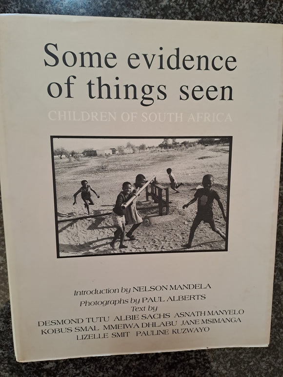 Some evidence of things seen: Children of South Africa by Tutu, Desmond; Sachs, Albie; Manyelo, Asnath; Smal, Kobus; Dhlabu, Mmeiwa; Msimanga, Jane; Smit, Lizelle