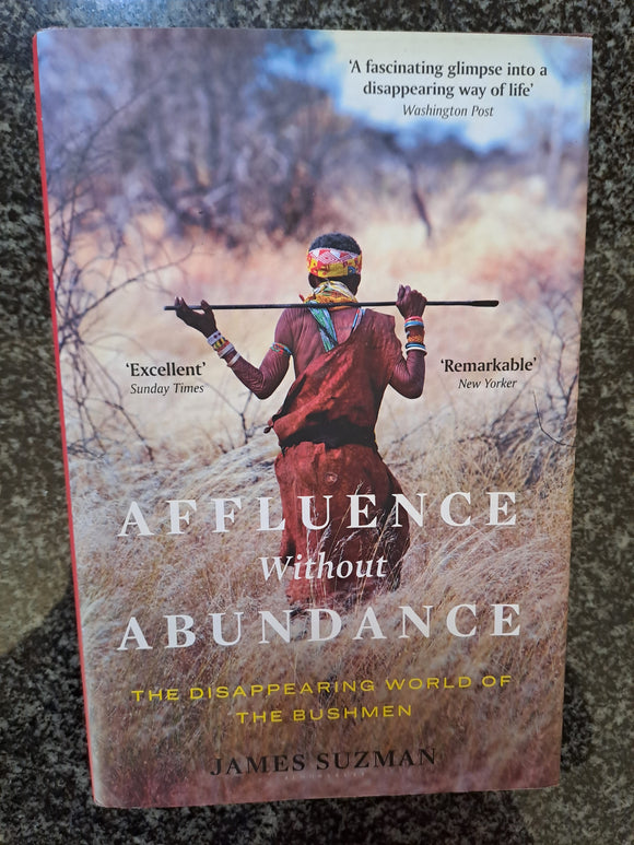 Affluence Without Abundance: What We Can Learn from the World's Most Successful Civilisation by Suzman, James