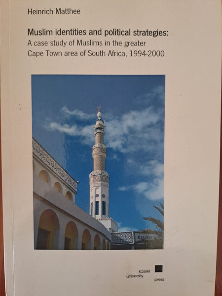 Muslim identities and political strategies - Heinrich Matthee  A case study of Muslims in the greater Cape Town area of South Africa, 1994-2000