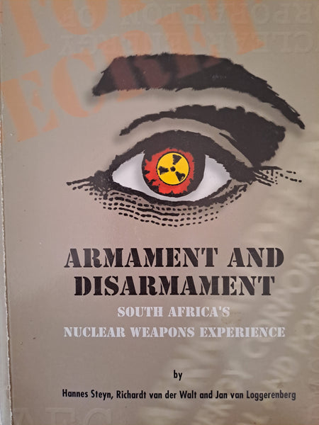 Armament and Disarmament - South Africa's Nuclear Weapons Experience - Hannes Steyn, Richardt van der Walt and Jan van Loggerenberg