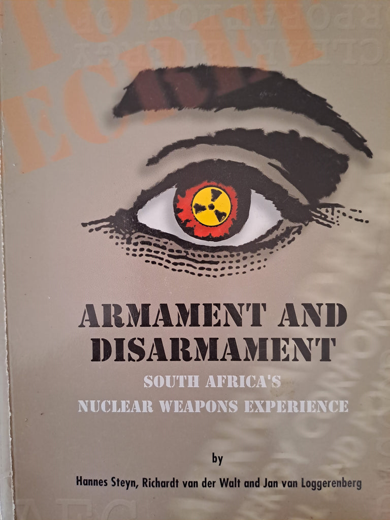 Armament and Disarmament - South Africa's Nuclear Weapons Experience - Hannes Steyn, Richardt van der Walt and Jan van Loggerenberg