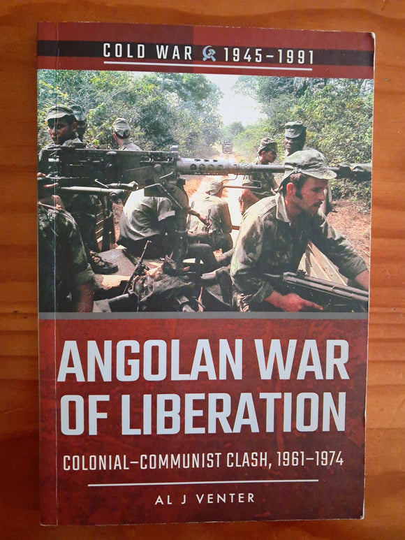 Angolan War of Liberation: Colonial–Communist Clash, 1961–1974 (Cold War 1945–1991) - AL J Venter