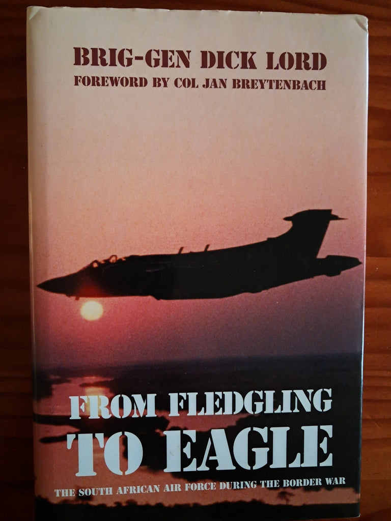From Fledgling to Eagle - The South African Air Force during the Border War - Brigadier-General Dick Lord