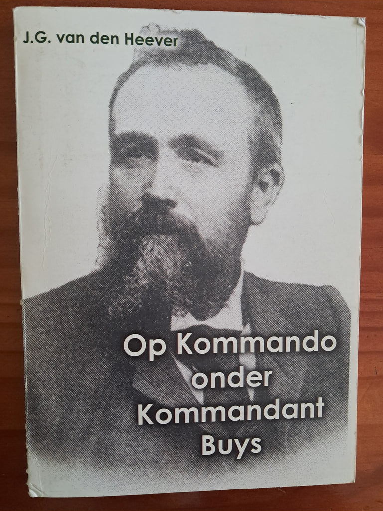Op Kommando onder Kommandant Buys- My ondervindings tydens die Anglo-Boereoorlog - JG van den Heever