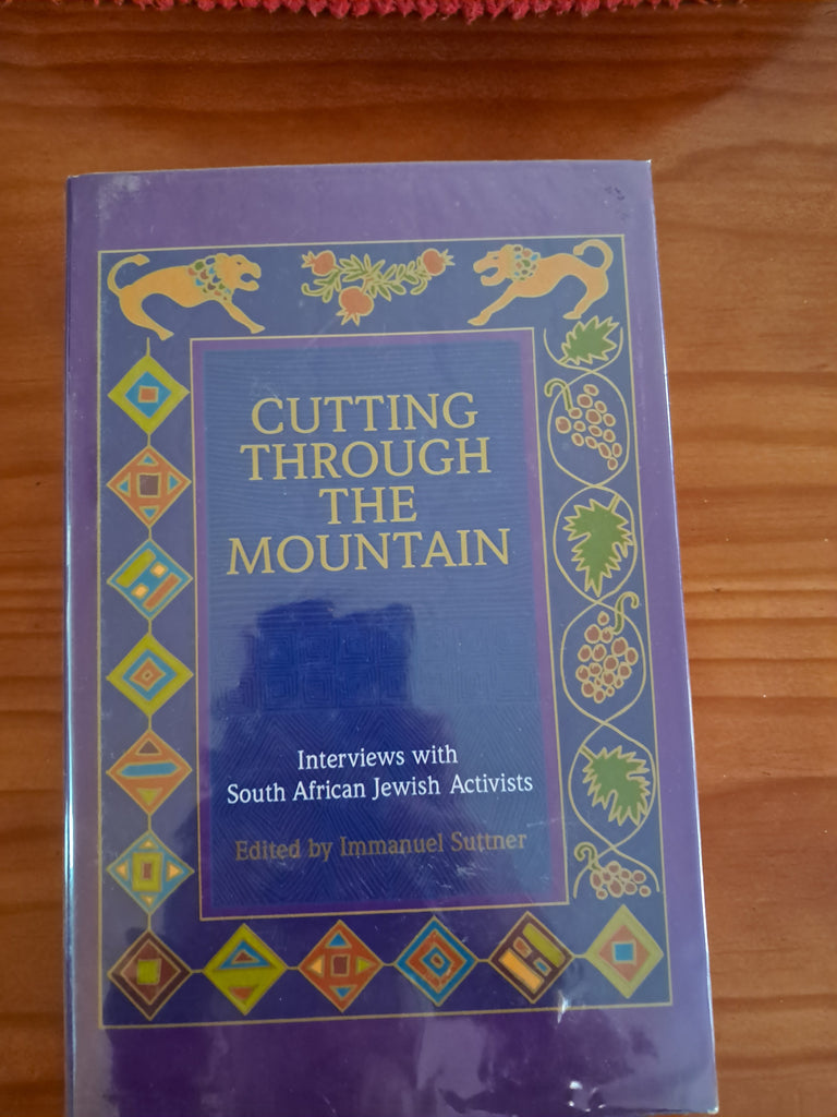 Cutting Through the Mountain - Interviews with South African Jewish Activists - Edited by Immanuel Suttner