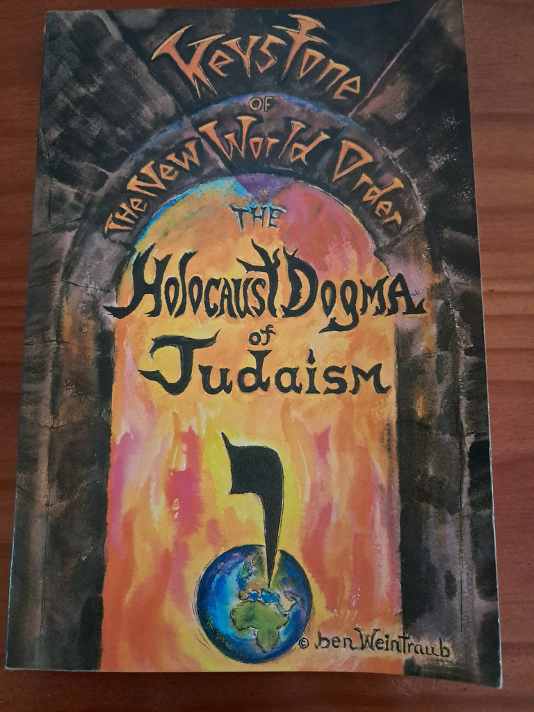 Keystone of The New World Order - The Holocaust Dogma of Judaism - Ben Weintraub