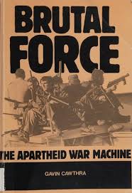 Brutal Force - The Apartheid War Machine - Gavin Cawthra