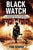 Black Watch: Liberating Europe and Catching Himmler - My Extraordinary WW2 with the Highland Division by Renouf, Tom
