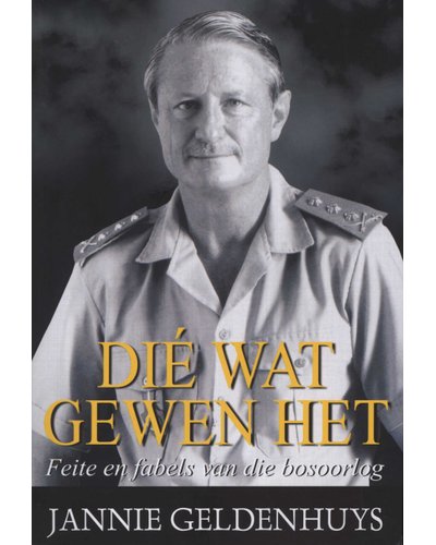 Die wat gewen het, Feite en Fabels van die bosoorlog - Jannie Geldenhuys (Afrikaans)