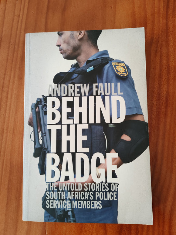 Behind the Badge The Untold Stories of South Africa's Police Service Members by Andrew Faull