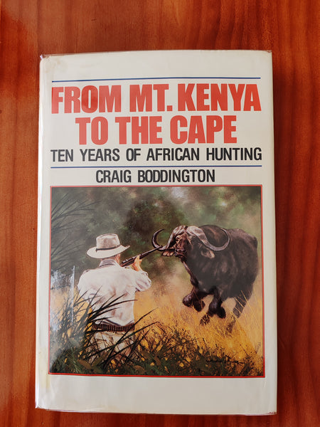 From Mt. Kenya to the Cape Ten years of African Hunting by Craig Boddington