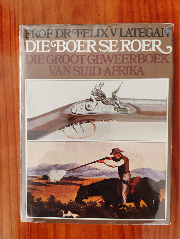 Die Boer se Roer. Die Groot Geweerboek van Suid-Afrika by Prof Dr Felix V Lategan (Afrikaans)