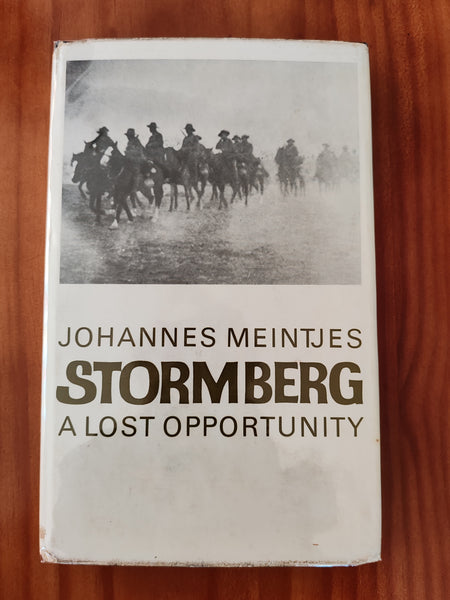 Stormberg - A Lost Opportunity : The Anglo-Boer War in the North-Eastern Cape Colony, 1899-1902 by Johannes Meintjies