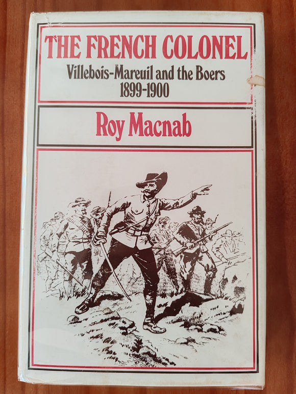The French Colonel:  Villebois-Mareuil and the Boers 1899 - 1900 - Roy Macnab