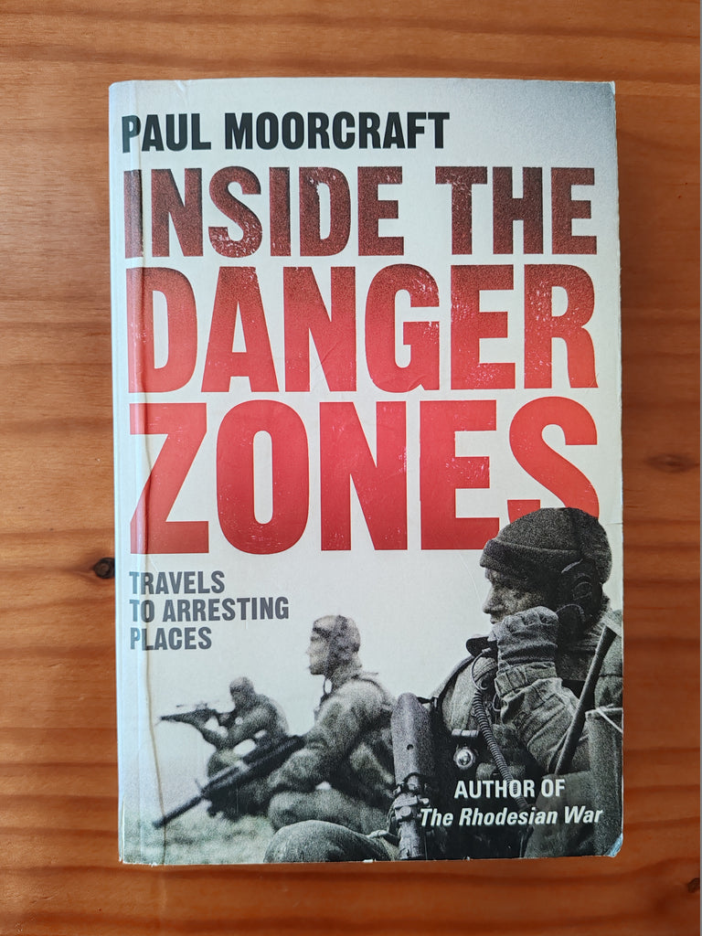 Inside the Danger Zones, Travels to Arresting Places - Paul Moorcroft