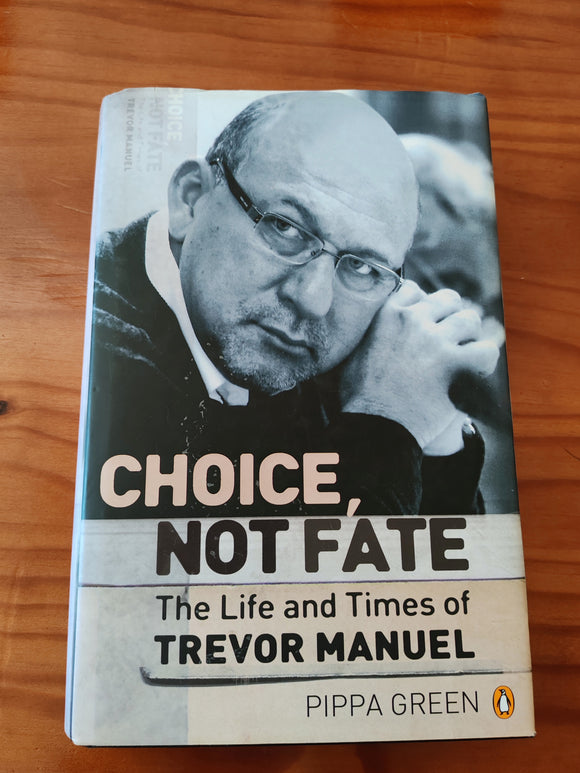 Choice not fate - The Life and Times of Trevor Manuel - Pippa Green