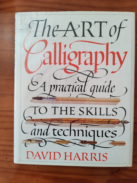 The Art of Calligraphy - A practical guide To The Skills and techniques - David Harris