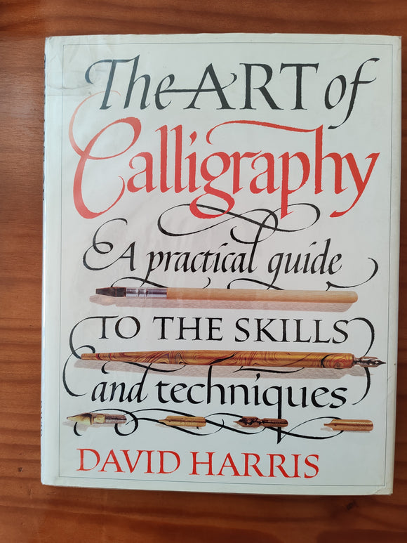 The Art of Calligraphy - A practical guide To The Skills and techniques - David Harris