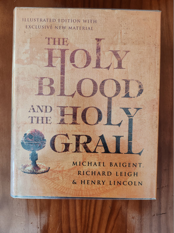 The Holy Blood and the Holy Grail - Michael Baignent, Richard Leigh and Henry Lincoln  Illustrated Edition with Exclusive new Material.