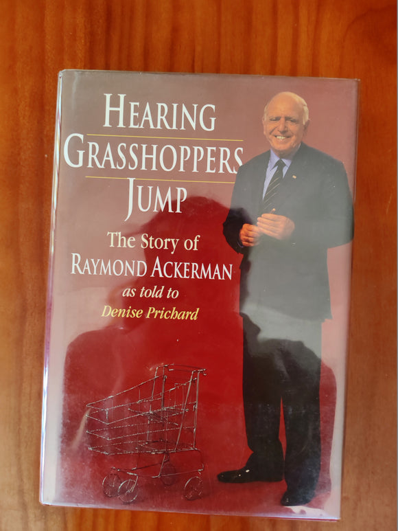 Hearing Grasshoppers jump - The Story of Raymond Ackerman as told to Denise Pritchard