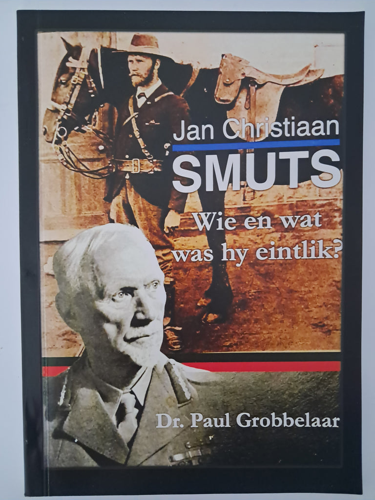 Jan Christiaan Smuts: Wie en wat was hy eintlik? Author: Dr. Paul Grobbelaar
