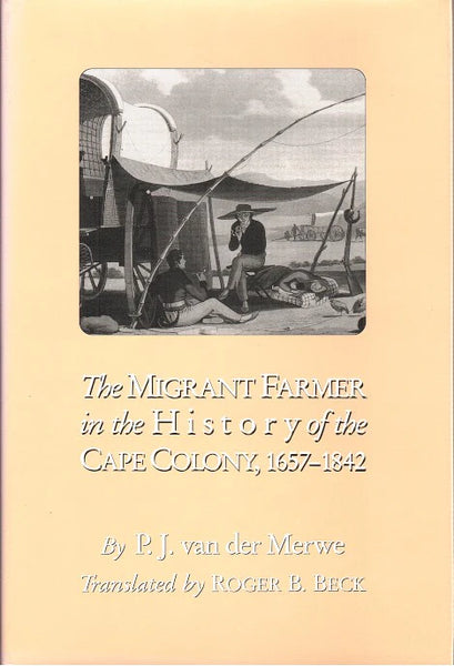 The Migrant Farmer in the History of the Cape Colony, 1657 - 1842 - P.J. van der Merwe, translated - Roger B. Beck