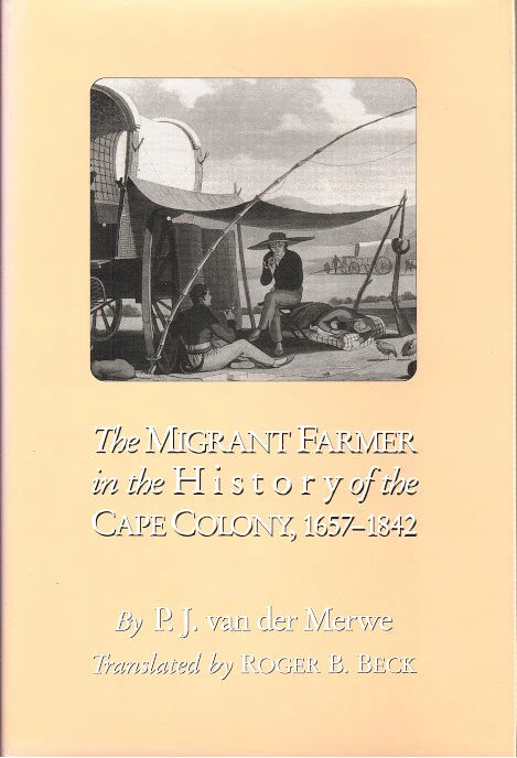 The Migrant Farmer in the History of the Cape Colony, 1657 - 1842 - P.J. van der Merwe, translated - Roger B. Beck