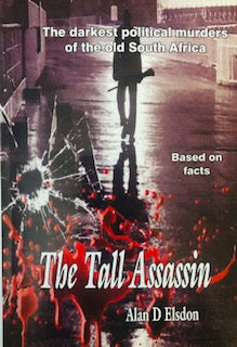 The Tall Assassin (The Darkest Political Murders of the Old South Africa) By Alan D Elsdon
