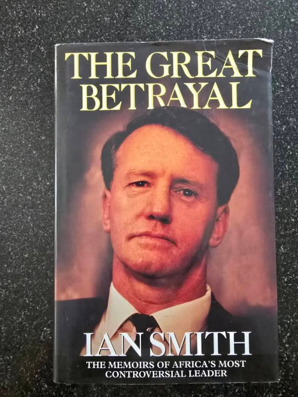 The Great Betrayal: The Memoirs of Africa's Most Controversial Leader - Ian Smith